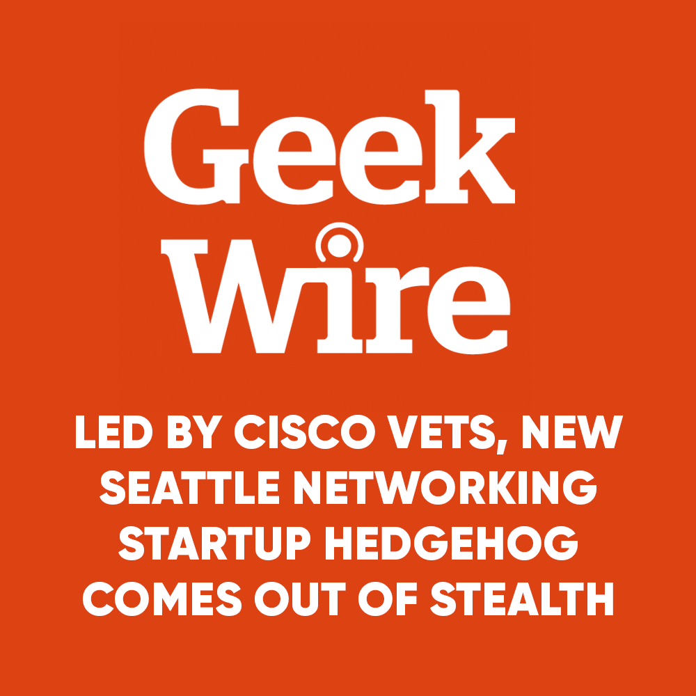 Led by Cisco vets, new Seattle networking startup Hedgehog comes out of stealth