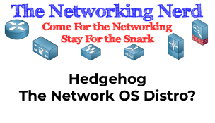 The Networking Nerd asks is Hedgehog the network OS distro?
