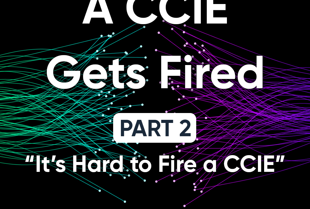 Un CCIE es despedido - Parte 2 - "Es difícil despedir a un CCIE"